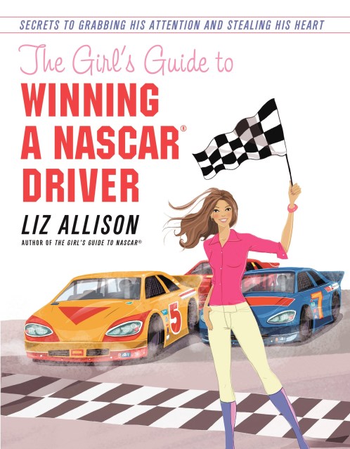 The Girl’s Guide to Winning a NASCAR(R) Driver