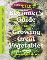 The Beginner’s Guide to Growing Great Vegetables