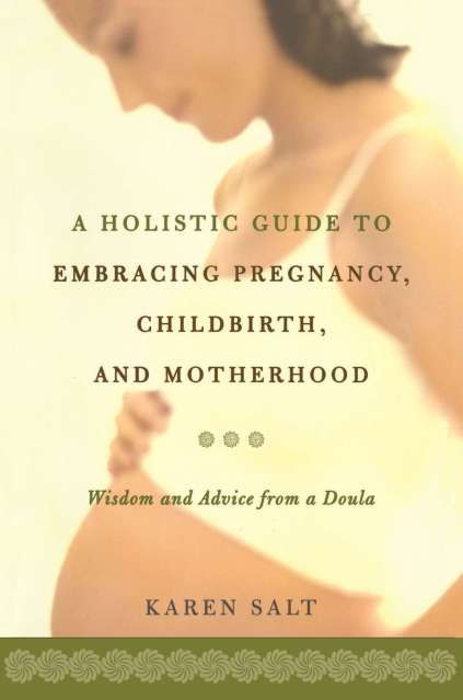 A Holistic Guide To Embracing Pregnancy, Childbirth, And Motherhood