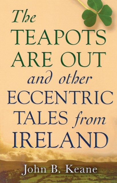 The Teapots Are Out and Other Eccentric Tales from Ireland