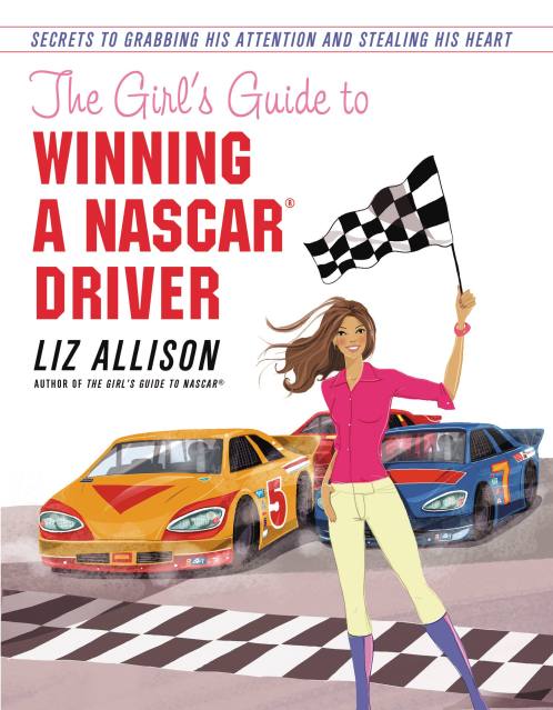 The Girl’s Guide to Winning a NASCAR(R) Driver