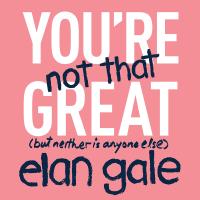 You’re Not That Great